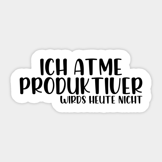 Ich atme produktiver wirds heute nicht Ich Atme Produktiver Wirds